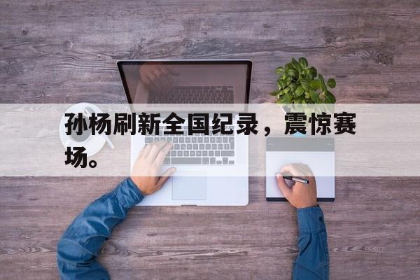IMsports手机 app-孙杨刷新全国纪录，震惊赛场。