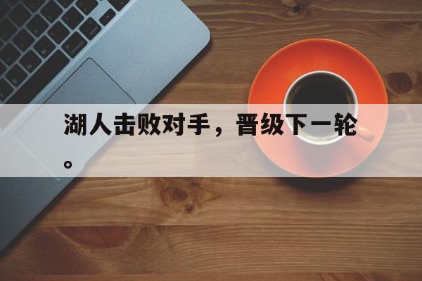 湖人击败对手，晋级下一轮。