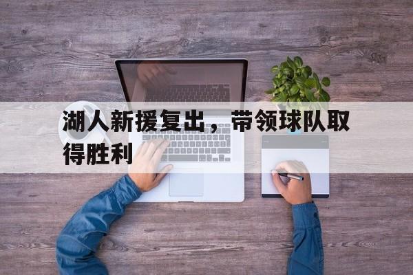 湖人新援复出，带领球队取得胜利