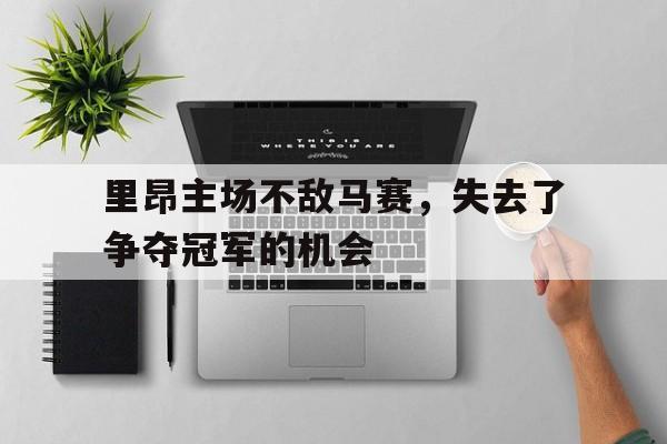 里昂主场不敌马赛，失去了争夺冠军的机会